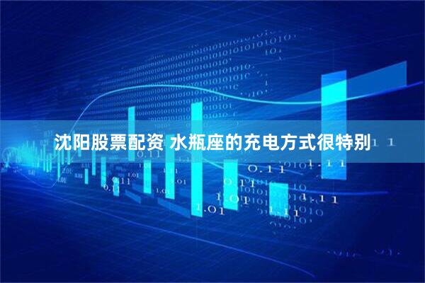 沈阳股票配资 水瓶座的充电方式很特别